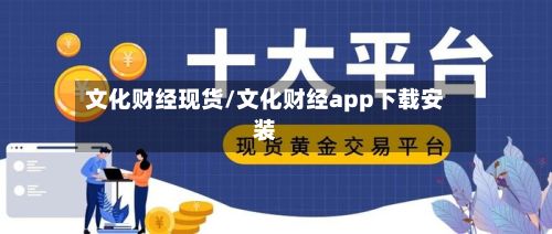 文化财经现货/文化财经app下载安装-第2张图片