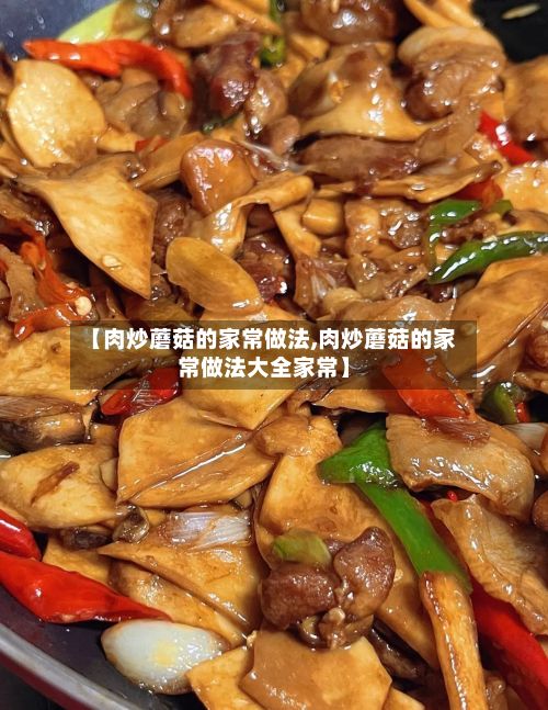 【肉炒蘑菇的家常做法,肉炒蘑菇的家常做法大全家常】-第3张图片