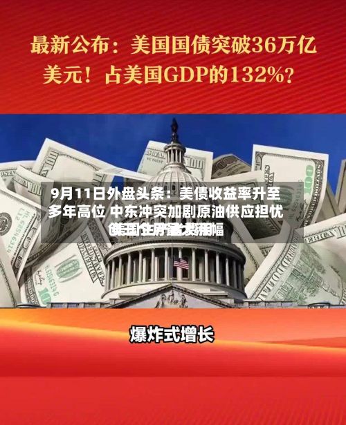 9月11日外盘头条:美债收益率升至多年高位 中东冲突加剧原油供应担忧 美国生产者费用
创三个月最大涨幅-第1张图片