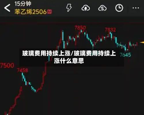 玻璃费用持续上涨/玻璃费用持续上涨什么意思-第3张图片