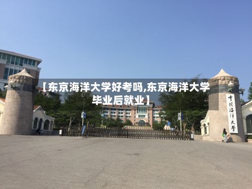 【东京海洋大学好考吗,东京海洋大学毕业后就业】-第2张图片