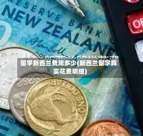 留学新西兰费用多少(新西兰留学真实花费明细)-第3张图片