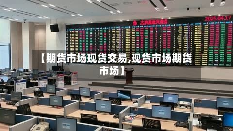 【期货市场现货交易,现货市场期货市场】-第2张图片