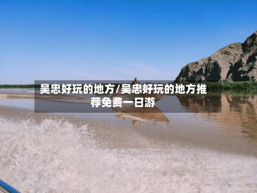 吴忠好玩的地方/吴忠好玩的地方推荐免费一日游-第2张图片