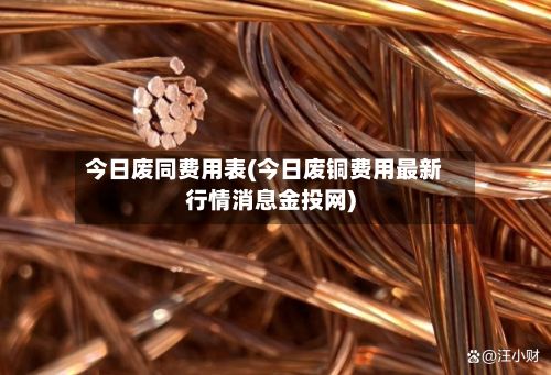 今日废同费用表(今日废铜费用最新行情消息金投网)