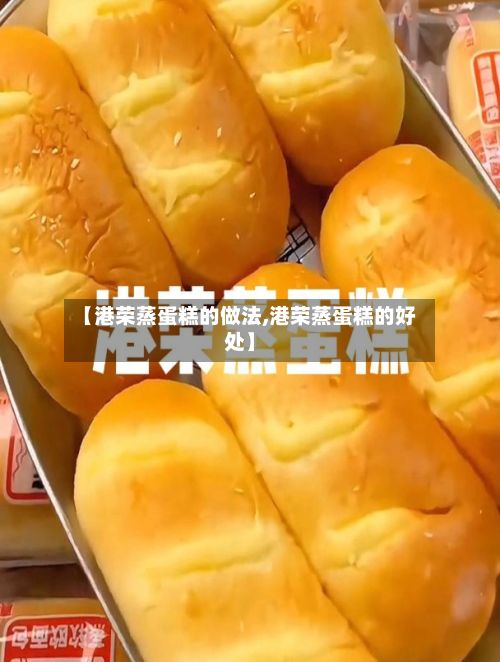 【港荣蒸蛋糕的做法,港荣蒸蛋糕的好处】-第2张图片