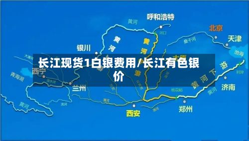 长江现货1白银费用/长江有色银价-第2张图片
