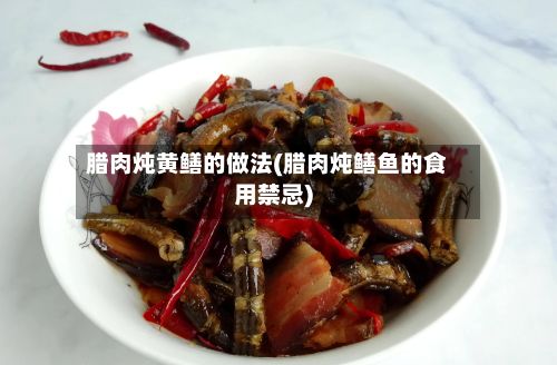腊肉炖黄鳝的做法(腊肉炖鳝鱼的食用禁忌)-第2张图片