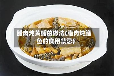 腊肉炖黄鳝的做法(腊肉炖鳝鱼的食用禁忌)