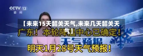 【未来15天韶关天气,未来几天韶关天气】-第3张图片