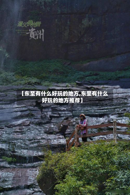【东至有什么好玩的地方,东至有什么好玩的地方推荐】