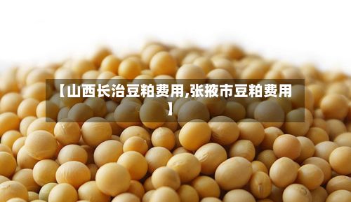 【山西长治豆粕费用,张掖市豆粕费用】-第3张图片