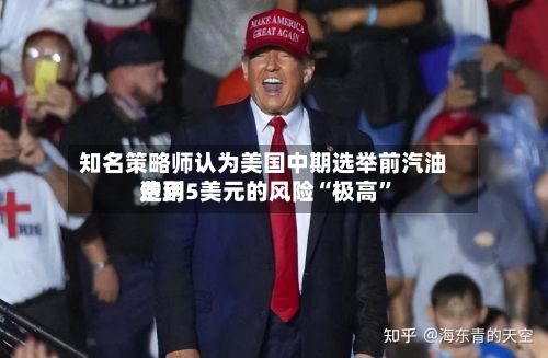 知名策略师认为美国中期选举前汽油费用达到5美元的风险“极高”-第2张图片