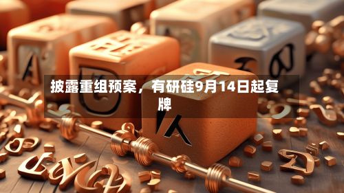 披露重组预案，有研硅9月14日起复牌-第2张图片