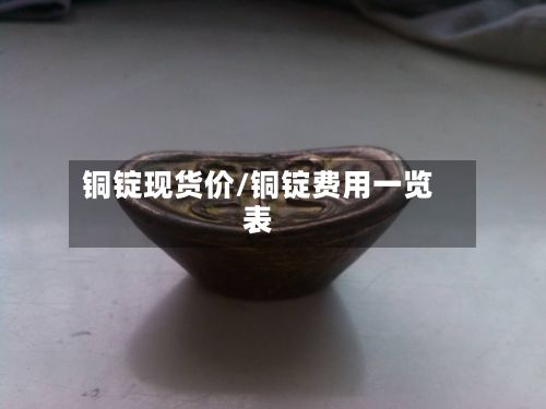 铜锭现货价/铜锭费用一览表