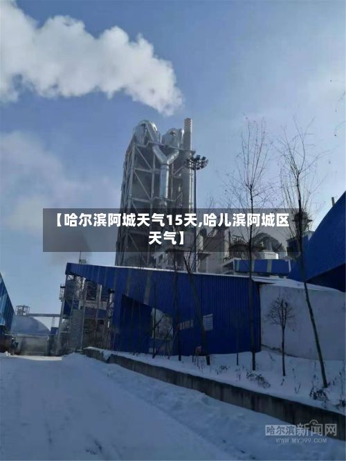 【哈尔滨阿城天气15天,哈儿滨阿城区天气】