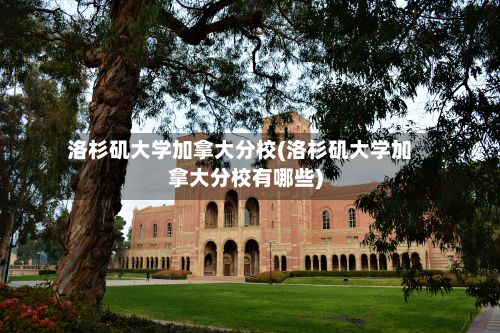 洛杉矶大学加拿大分校(洛杉矶大学加拿大分校有哪些)