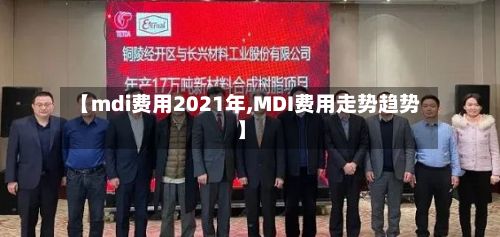 【mdi费用2021年,MDI费用走势趋势】-第2张图片