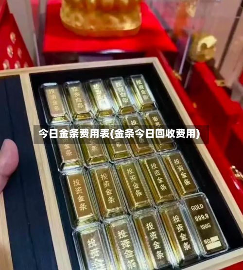 今日金条费用表(金条今日回收费用)-第2张图片
