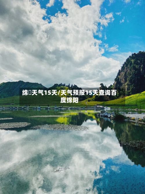 绵虒天气15天/天气预报15天查询百度绵阳-第3张图片