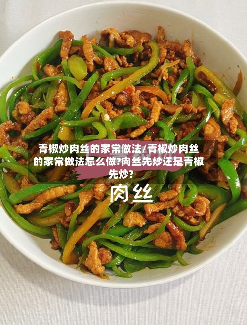 青椒炒肉丝的家常做法/青椒炒肉丝的家常做法怎么做?肉丝先炒还是青椒先炒?