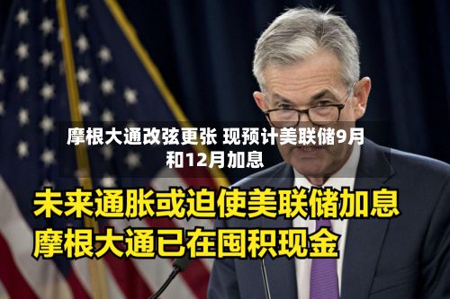 摩根大通改弦更张 现预计美联储9月和12月加息-第2张图片