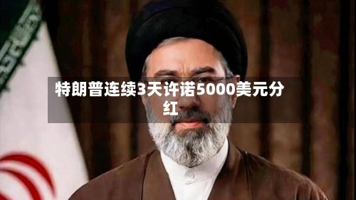 特朗普连续3天许诺5000美元分红