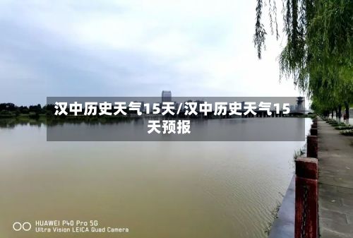 汉中历史天气15天/汉中历史天气15天预报-第2张图片