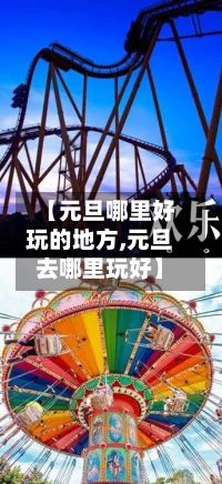 【元旦哪里好玩的地方,元旦去哪里玩好】