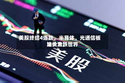 美股终结4连跌，半导体、光通信板块大涨，世界油价大跌-第2张图片