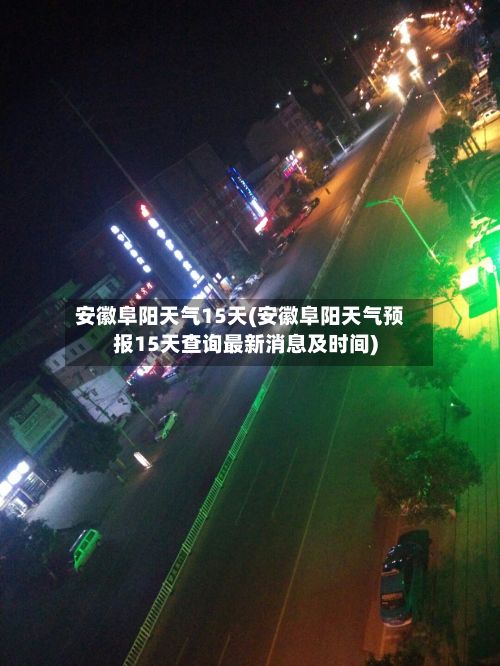安徽阜阳天气15天(安徽阜阳天气预报15天查询最新消息及时间)-第3张图片
