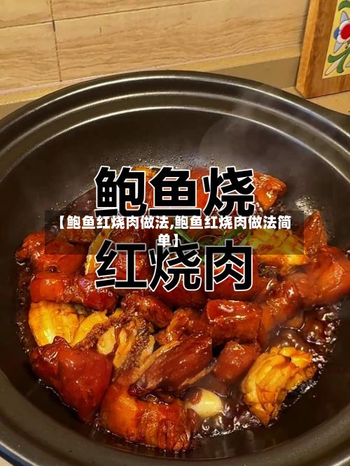 【鲍鱼红烧肉做法,鲍鱼红烧肉做法简单】-第2张图片