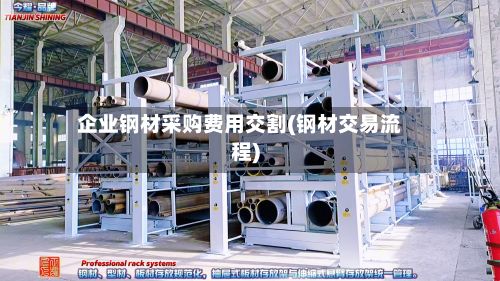 企业钢材采购费用交割(钢材交易流程)-第3张图片