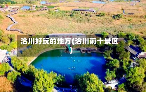洽川好玩的地方(洽川前十景区)