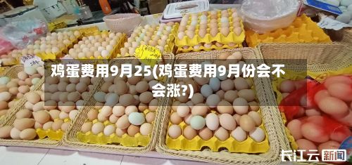 鸡蛋费用9月25(鸡蛋费用9月份会不会涨?)-第3张图片