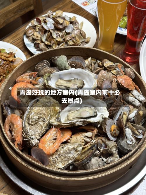 青岛好玩的地方室内(青岛室内前十必去景点)-第2张图片