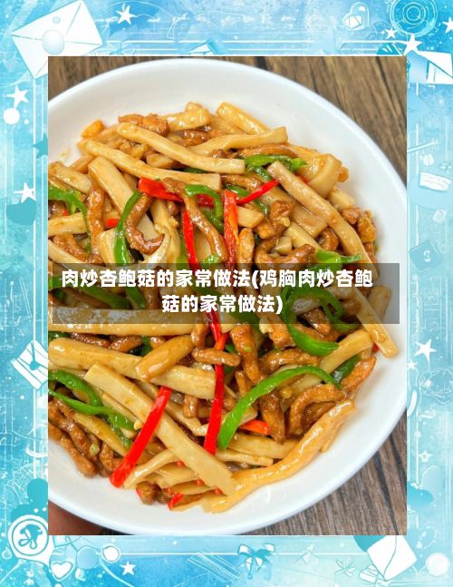 肉炒杏鲍菇的家常做法(鸡胸肉炒杏鲍菇的家常做法)