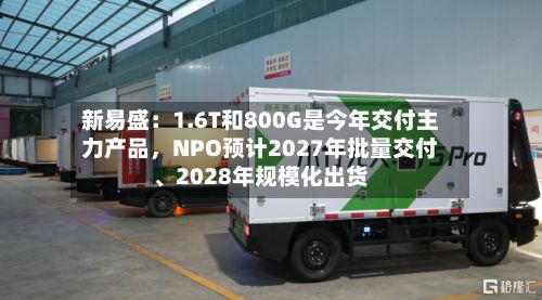 新易盛：1.6T和800G是今年交付主力产品	，NPO预计2027年批量交付、2028年规模化出货-第2张图片