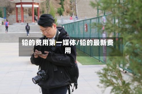 铅的费用第一媒体/铅的最新费用