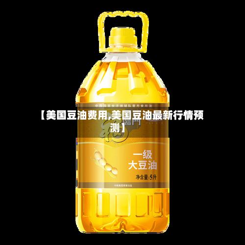 【美国豆油费用,美国豆油最新行情预测】