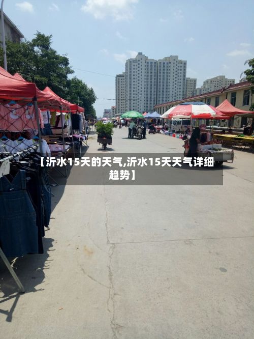 【沂水15天的天气,沂水15天天气详细趋势】