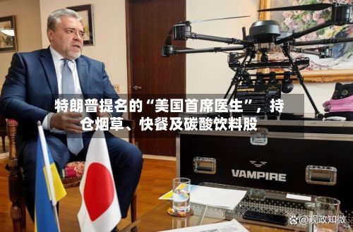 特朗普提名的“美国首席医生”，持仓烟草	、快餐及碳酸饮料股-第2张图片