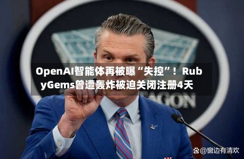 OpenAI智能体再被曝“失控”！RubyGems曾遭轰炸被迫关闭注册4天-第2张图片