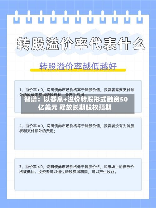 智谱:以零息+溢价转股形式融资50亿美元 释放长期股权预期