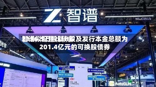 智谱拟配售比较多
2196.5万股新H股及发行本金总额为201.4亿元的可换股债券-第3张图片