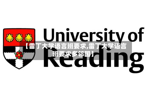 【雷丁大学语言班要求,雷丁大学语言班要求多邻国】