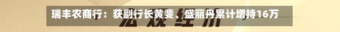 瑞丰农商行：获副行长黄斐、盛丽丹累计增持16万股A股股份-第3张图片