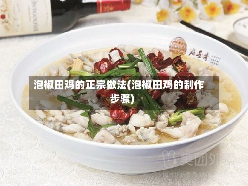 泡椒田鸡的正宗做法(泡椒田鸡的制作步骤)-第2张图片