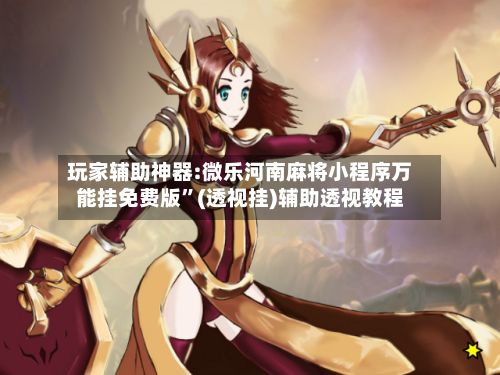 玩家辅助神器:微乐河南麻将小程序万能挂免费版”(透视挂)辅助透视教程-第3张图片