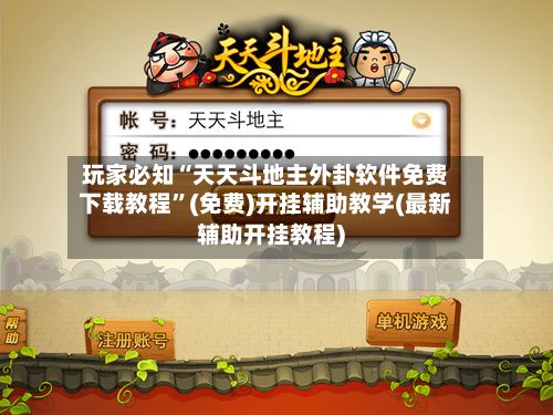 玩家必知“天天斗地主外卦软件免费下载教程”(免费)开挂辅助教学(最新辅助开挂教程)-第3张图片